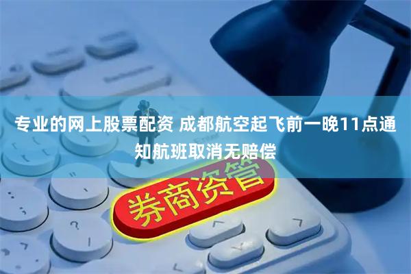 专业的网上股票配资 成都航空起飞前一晚11点通知航班取消无赔偿